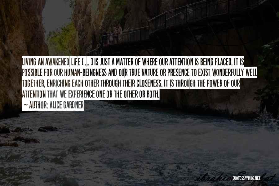 Alice Gardner Quotes: Living An Awakened Life [ ... ] Is Just A Matter Of Where Our Attention Is Being Placed. It Is