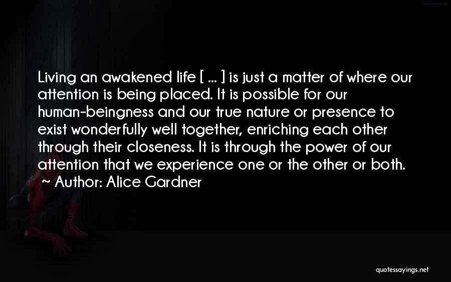 Alice Gardner Quotes: Living An Awakened Life [ ... ] Is Just A Matter Of Where Our Attention Is Being Placed. It Is