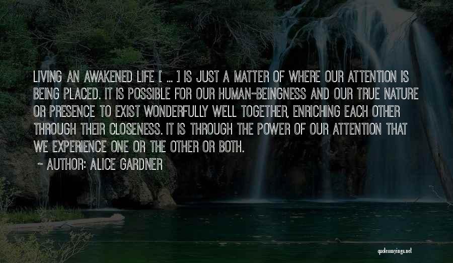 Alice Gardner Quotes: Living An Awakened Life [ ... ] Is Just A Matter Of Where Our Attention Is Being Placed. It Is