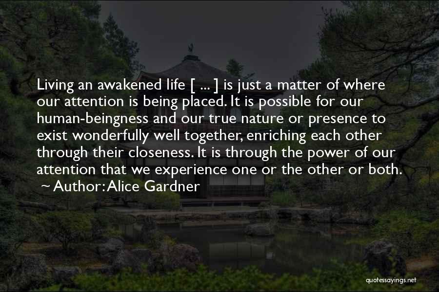 Alice Gardner Quotes: Living An Awakened Life [ ... ] Is Just A Matter Of Where Our Attention Is Being Placed. It Is