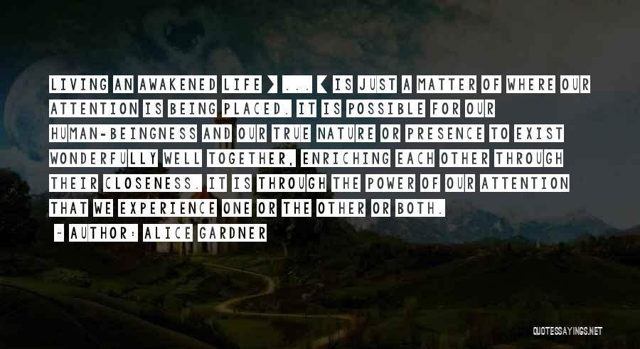 Alice Gardner Quotes: Living An Awakened Life [ ... ] Is Just A Matter Of Where Our Attention Is Being Placed. It Is