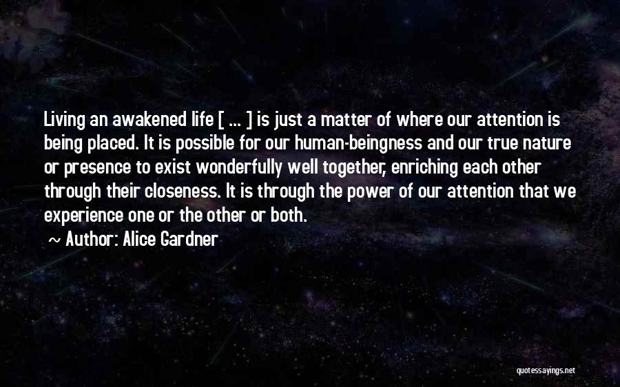 Alice Gardner Quotes: Living An Awakened Life [ ... ] Is Just A Matter Of Where Our Attention Is Being Placed. It Is