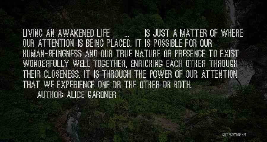 Alice Gardner Quotes: Living An Awakened Life [ ... ] Is Just A Matter Of Where Our Attention Is Being Placed. It Is