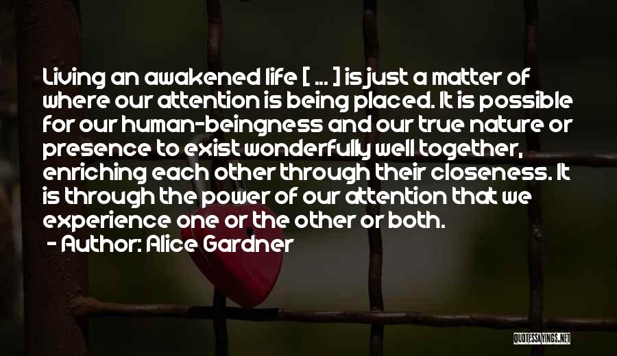 Alice Gardner Quotes: Living An Awakened Life [ ... ] Is Just A Matter Of Where Our Attention Is Being Placed. It Is