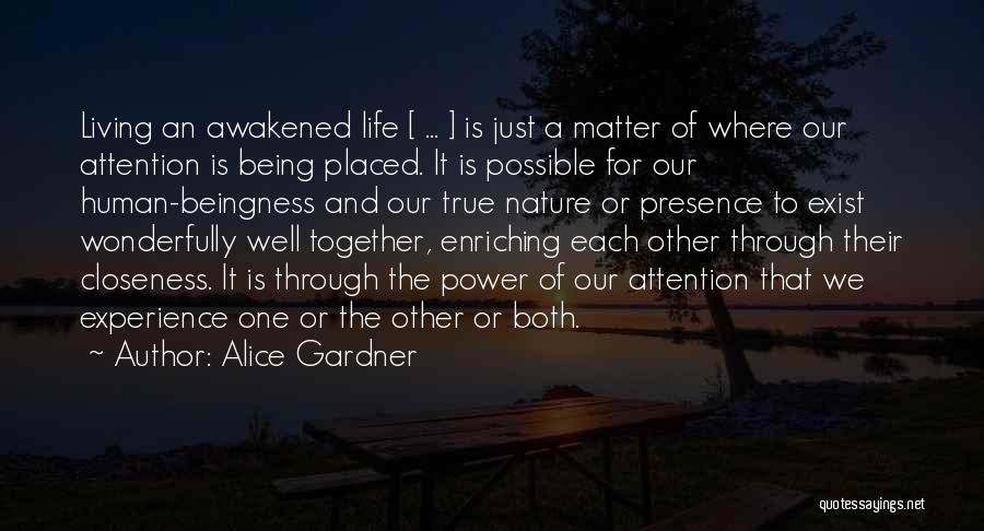 Alice Gardner Quotes: Living An Awakened Life [ ... ] Is Just A Matter Of Where Our Attention Is Being Placed. It Is