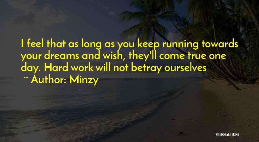 Minzy Quotes: I Feel That As Long As You Keep Running Towards Your Dreams And Wish, They'll Come True One Day. Hard