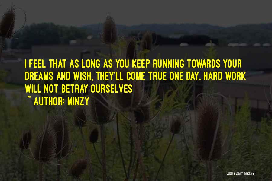 Minzy Quotes: I Feel That As Long As You Keep Running Towards Your Dreams And Wish, They'll Come True One Day. Hard