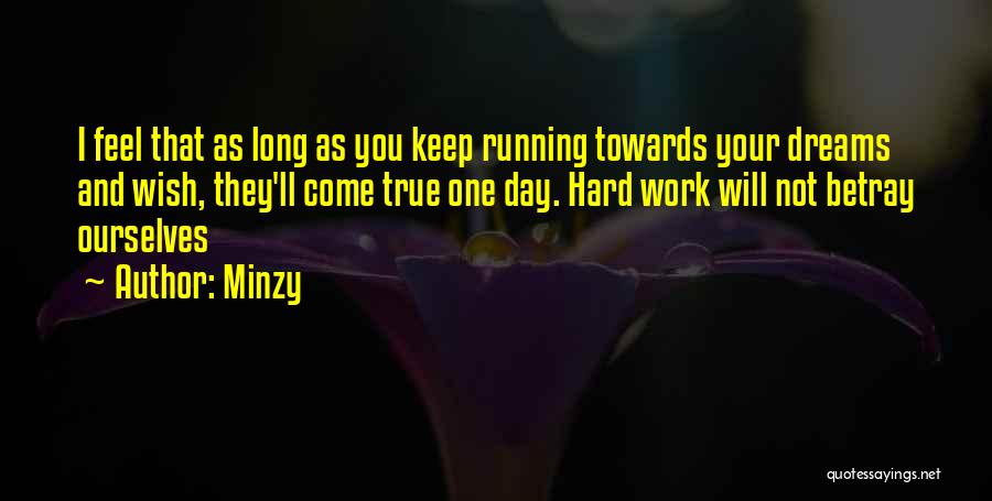 Minzy Quotes: I Feel That As Long As You Keep Running Towards Your Dreams And Wish, They'll Come True One Day. Hard