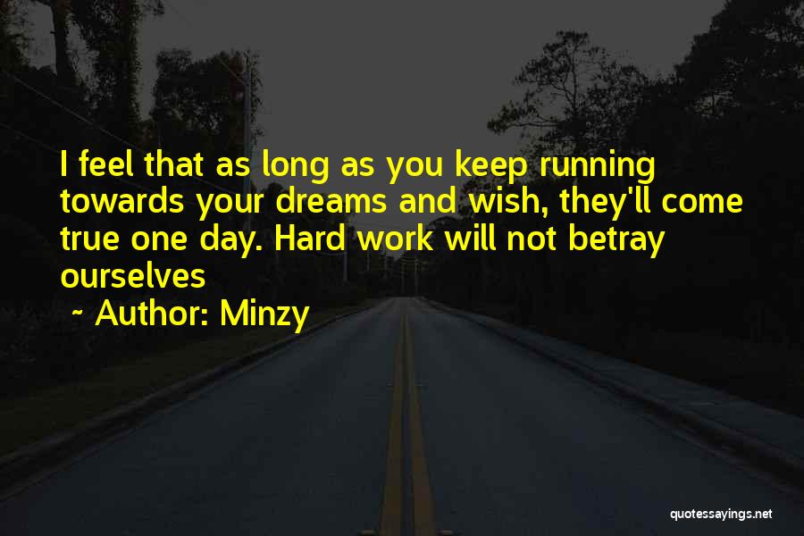 Minzy Quotes: I Feel That As Long As You Keep Running Towards Your Dreams And Wish, They'll Come True One Day. Hard