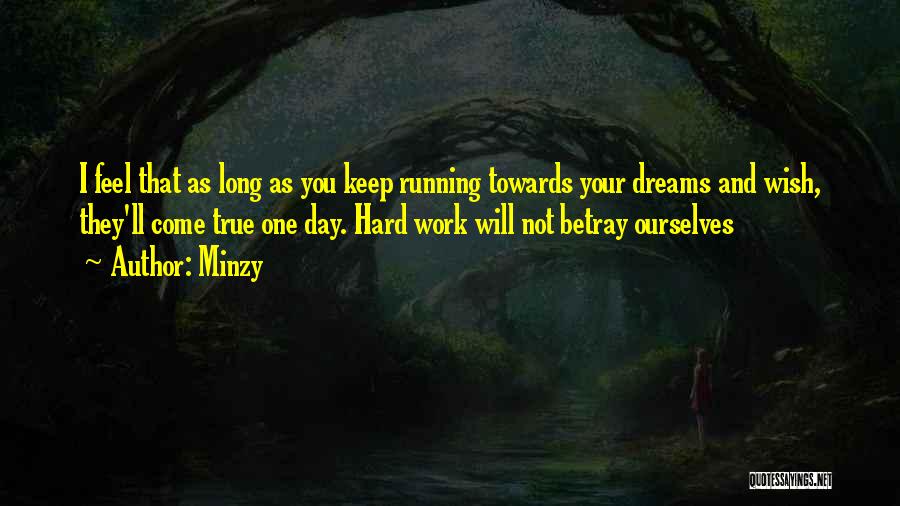 Minzy Quotes: I Feel That As Long As You Keep Running Towards Your Dreams And Wish, They'll Come True One Day. Hard