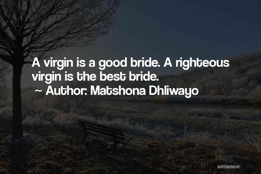 Matshona Dhliwayo Quotes: A Virgin Is A Good Bride. A Righteous Virgin Is The Best Bride.