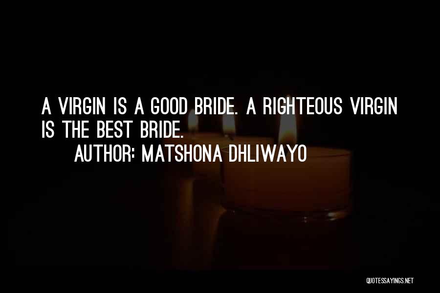 Matshona Dhliwayo Quotes: A Virgin Is A Good Bride. A Righteous Virgin Is The Best Bride.