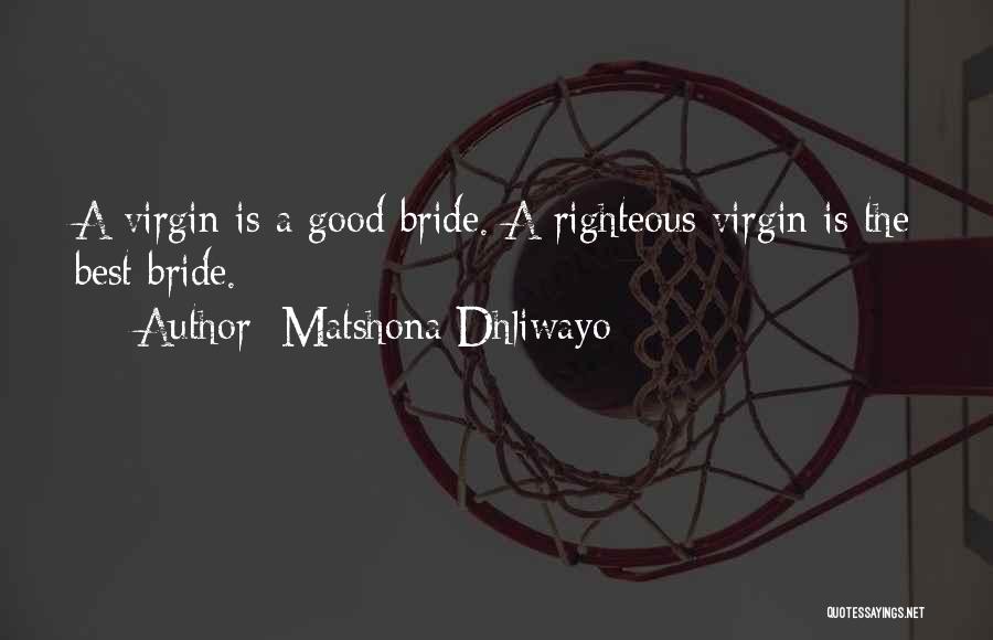 Matshona Dhliwayo Quotes: A Virgin Is A Good Bride. A Righteous Virgin Is The Best Bride.