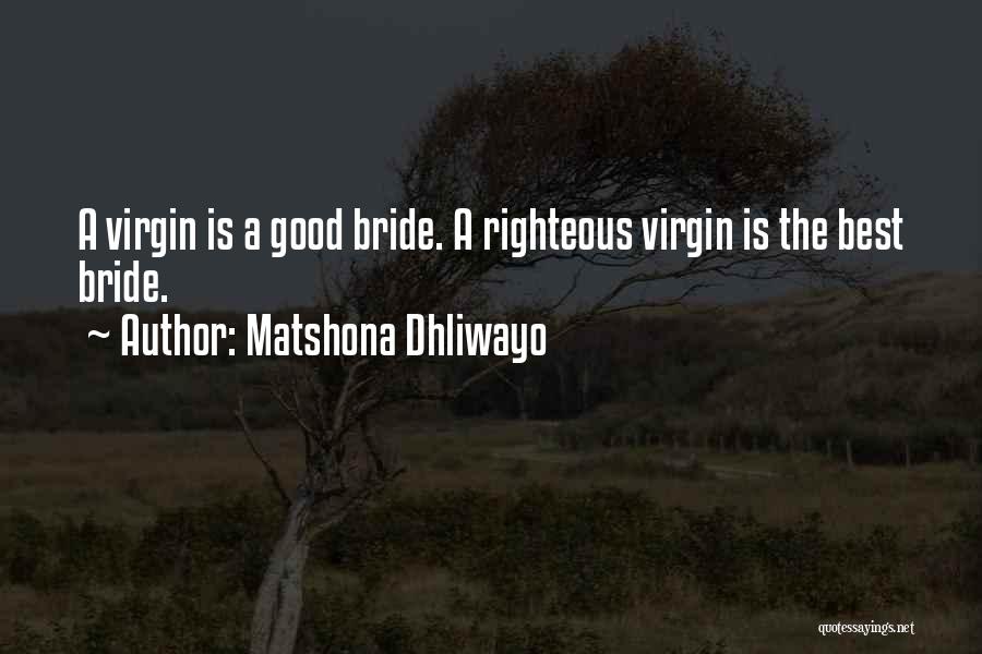 Matshona Dhliwayo Quotes: A Virgin Is A Good Bride. A Righteous Virgin Is The Best Bride.