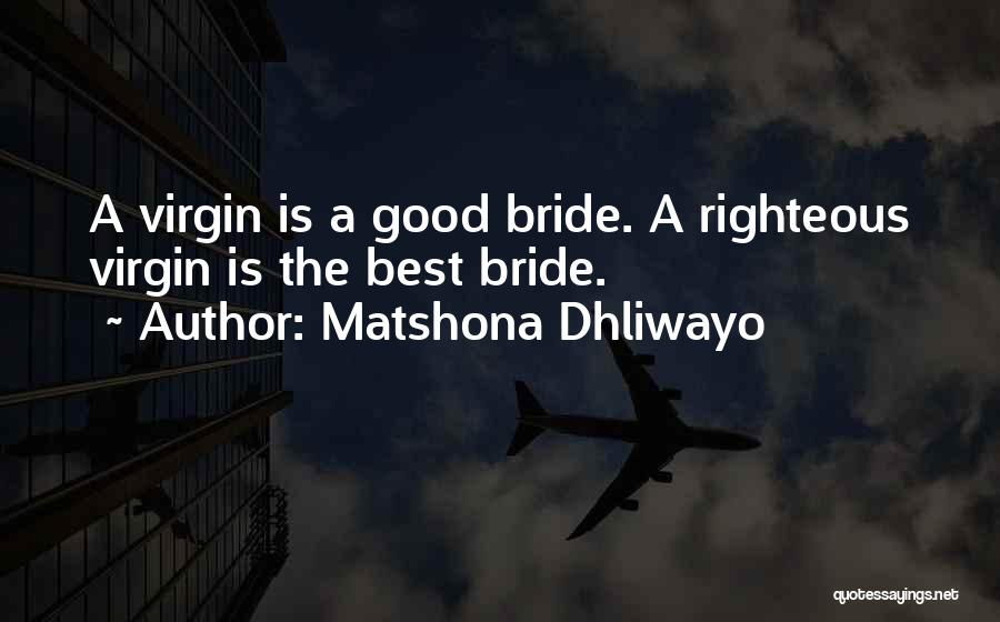 Matshona Dhliwayo Quotes: A Virgin Is A Good Bride. A Righteous Virgin Is The Best Bride.