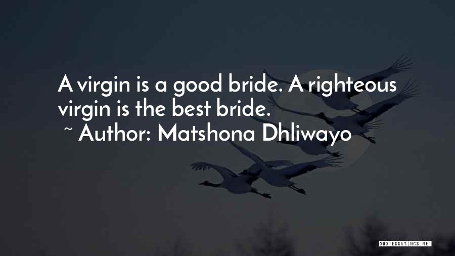 Matshona Dhliwayo Quotes: A Virgin Is A Good Bride. A Righteous Virgin Is The Best Bride.