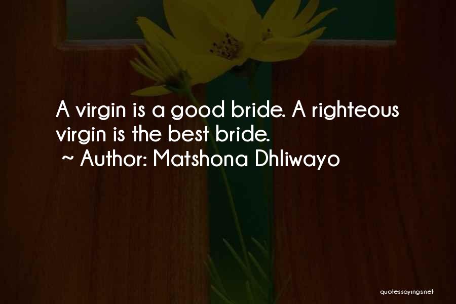 Matshona Dhliwayo Quotes: A Virgin Is A Good Bride. A Righteous Virgin Is The Best Bride.