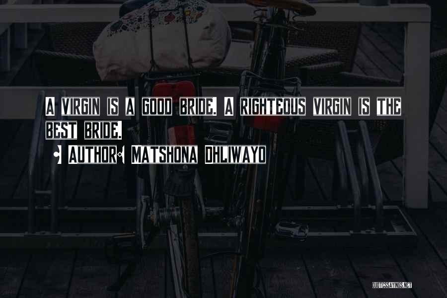 Matshona Dhliwayo Quotes: A Virgin Is A Good Bride. A Righteous Virgin Is The Best Bride.