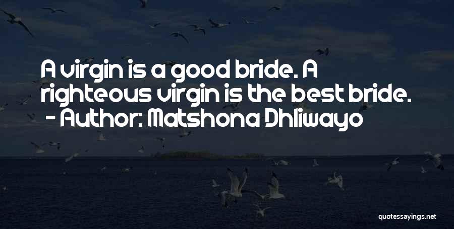 Matshona Dhliwayo Quotes: A Virgin Is A Good Bride. A Righteous Virgin Is The Best Bride.