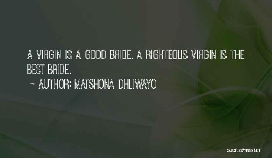 Matshona Dhliwayo Quotes: A Virgin Is A Good Bride. A Righteous Virgin Is The Best Bride.