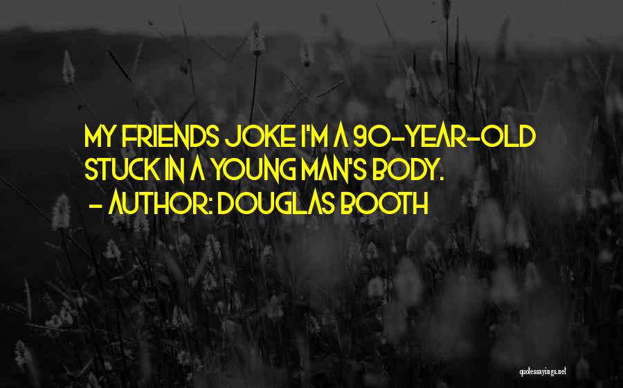 Douglas Booth Quotes: My Friends Joke I'm A 90-year-old Stuck In A Young Man's Body.