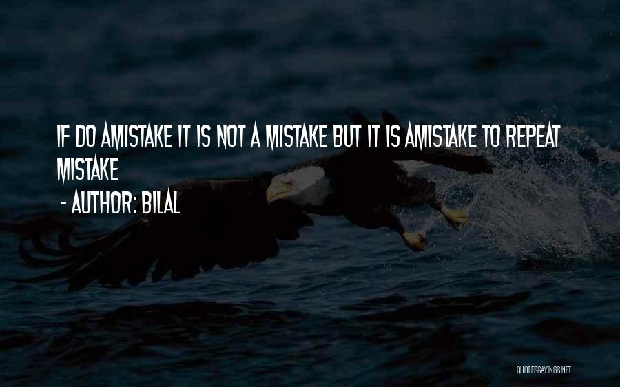 Bilal Quotes: If Do Amistake It Is Not A Mistake But It Is Amistake To Repeat Mistake