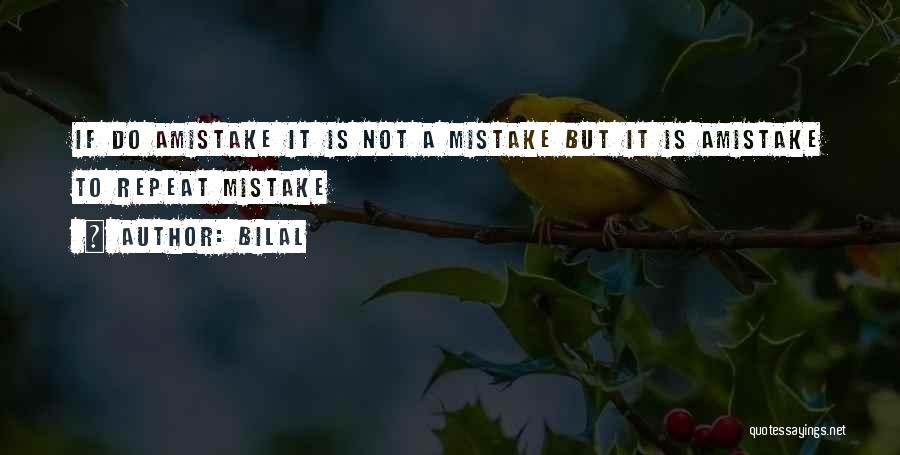 Bilal Quotes: If Do Amistake It Is Not A Mistake But It Is Amistake To Repeat Mistake