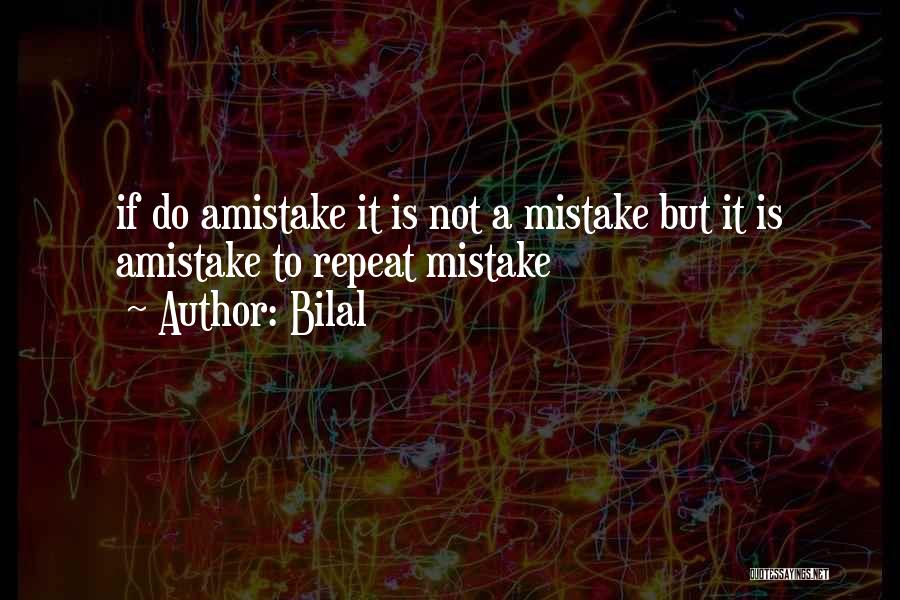 Bilal Quotes: If Do Amistake It Is Not A Mistake But It Is Amistake To Repeat Mistake