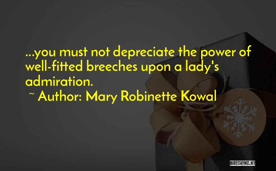 Mary Robinette Kowal Quotes: ...you Must Not Depreciate The Power Of Well-fitted Breeches Upon A Lady's Admiration.