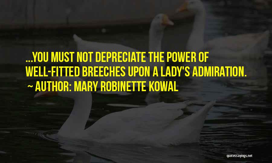 Mary Robinette Kowal Quotes: ...you Must Not Depreciate The Power Of Well-fitted Breeches Upon A Lady's Admiration.