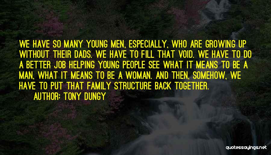 Tony Dungy Quotes: We Have So Many Young Men, Especially, Who Are Growing Up Without Their Dads. We Have To Fill That Void.