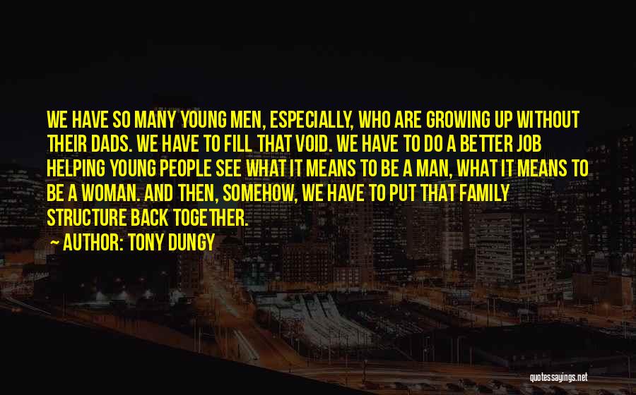 Tony Dungy Quotes: We Have So Many Young Men, Especially, Who Are Growing Up Without Their Dads. We Have To Fill That Void.