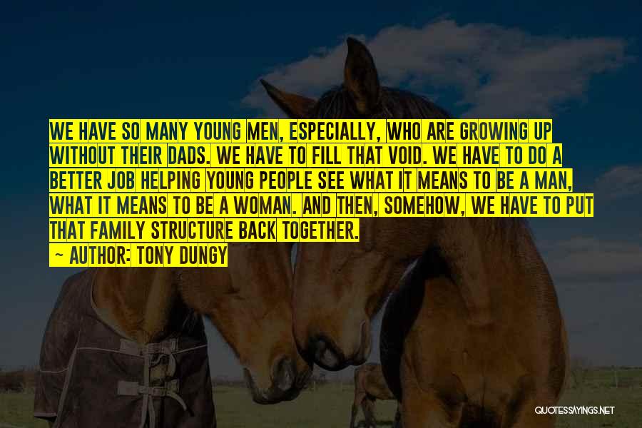 Tony Dungy Quotes: We Have So Many Young Men, Especially, Who Are Growing Up Without Their Dads. We Have To Fill That Void.