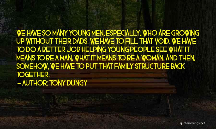 Tony Dungy Quotes: We Have So Many Young Men, Especially, Who Are Growing Up Without Their Dads. We Have To Fill That Void.