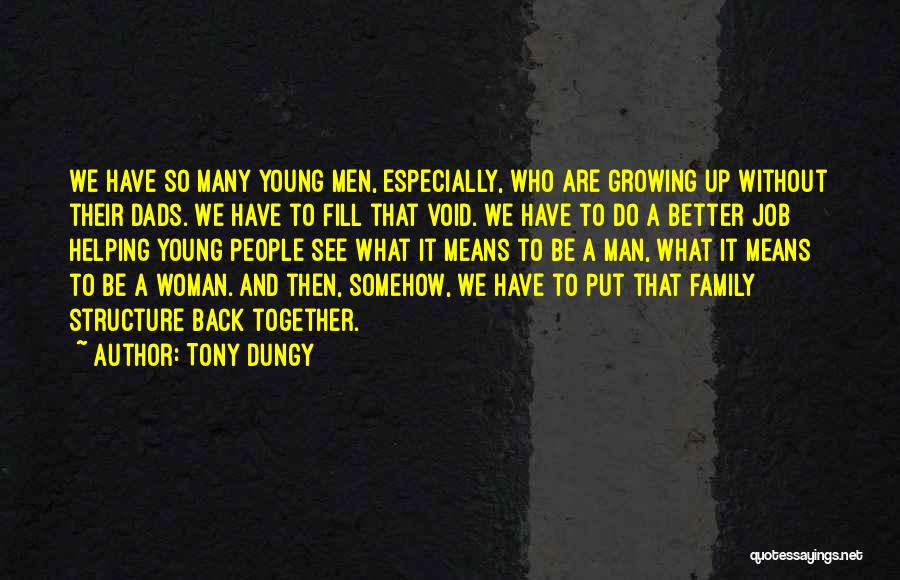 Tony Dungy Quotes: We Have So Many Young Men, Especially, Who Are Growing Up Without Their Dads. We Have To Fill That Void.