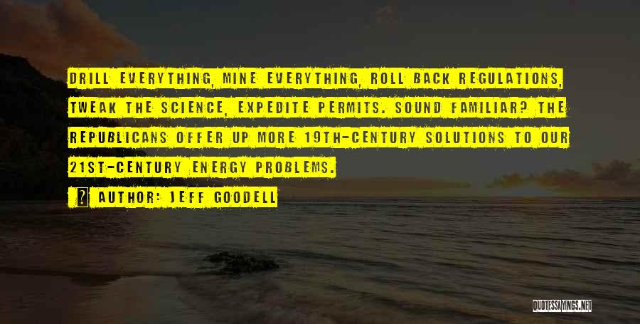 Jeff Goodell Quotes: Drill Everything, Mine Everything, Roll Back Regulations, Tweak The Science, Expedite Permits. Sound Familiar? The Republicans Offer Up More 19th-century