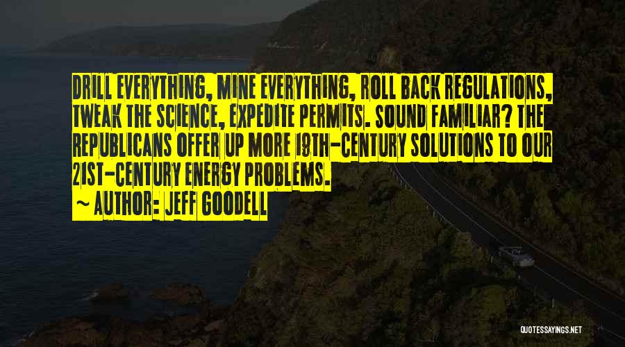 Jeff Goodell Quotes: Drill Everything, Mine Everything, Roll Back Regulations, Tweak The Science, Expedite Permits. Sound Familiar? The Republicans Offer Up More 19th-century