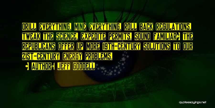 Jeff Goodell Quotes: Drill Everything, Mine Everything, Roll Back Regulations, Tweak The Science, Expedite Permits. Sound Familiar? The Republicans Offer Up More 19th-century