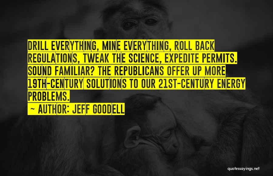 Jeff Goodell Quotes: Drill Everything, Mine Everything, Roll Back Regulations, Tweak The Science, Expedite Permits. Sound Familiar? The Republicans Offer Up More 19th-century