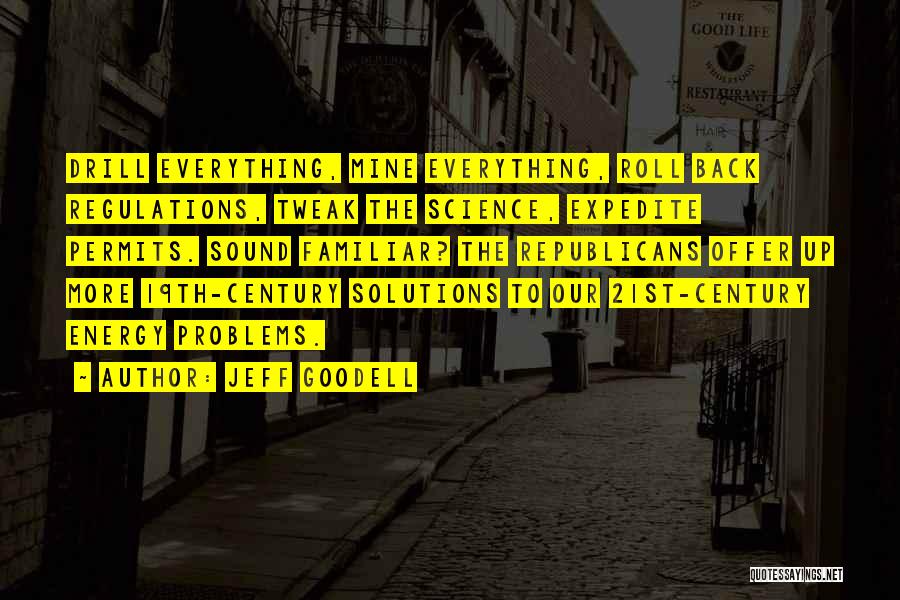 Jeff Goodell Quotes: Drill Everything, Mine Everything, Roll Back Regulations, Tweak The Science, Expedite Permits. Sound Familiar? The Republicans Offer Up More 19th-century