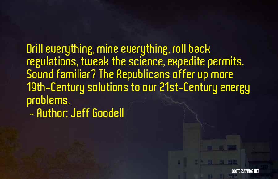 Jeff Goodell Quotes: Drill Everything, Mine Everything, Roll Back Regulations, Tweak The Science, Expedite Permits. Sound Familiar? The Republicans Offer Up More 19th-century