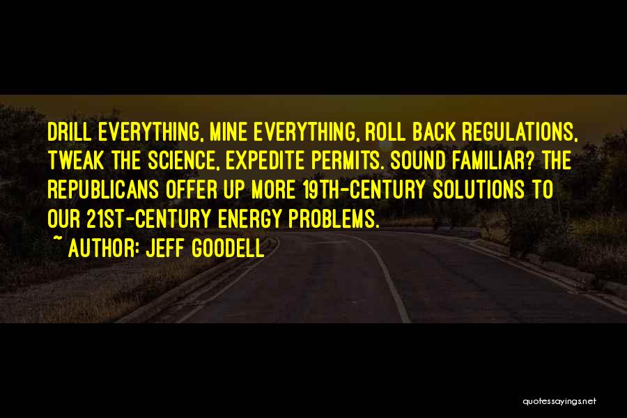 Jeff Goodell Quotes: Drill Everything, Mine Everything, Roll Back Regulations, Tweak The Science, Expedite Permits. Sound Familiar? The Republicans Offer Up More 19th-century