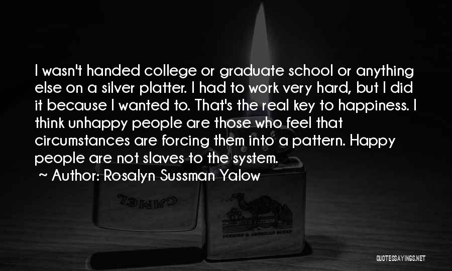 Rosalyn Sussman Yalow Quotes: I Wasn't Handed College Or Graduate School Or Anything Else On A Silver Platter. I Had To Work Very Hard,