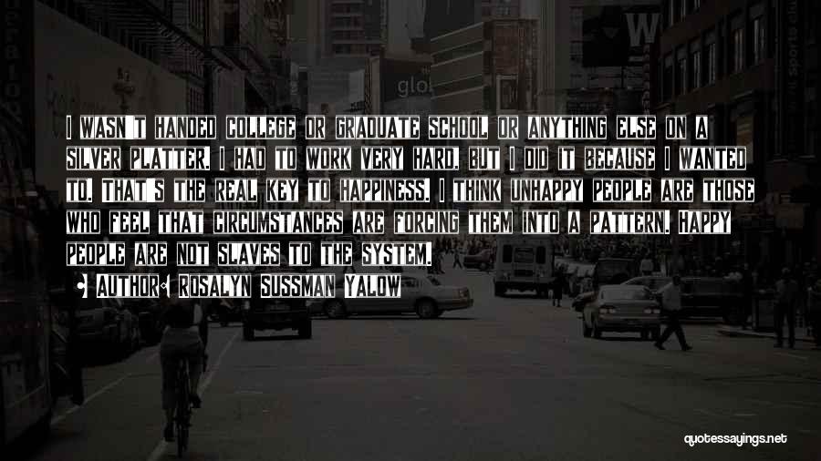 Rosalyn Sussman Yalow Quotes: I Wasn't Handed College Or Graduate School Or Anything Else On A Silver Platter. I Had To Work Very Hard,
