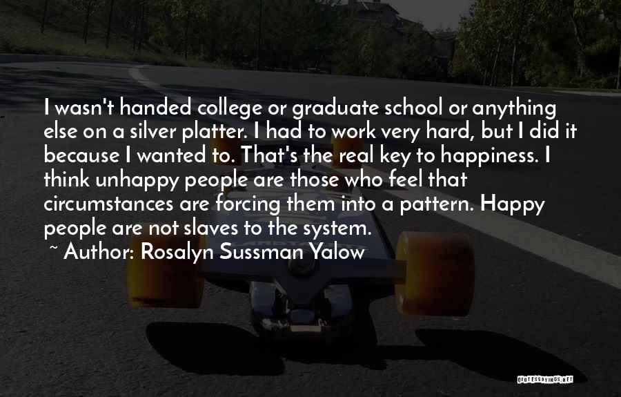 Rosalyn Sussman Yalow Quotes: I Wasn't Handed College Or Graduate School Or Anything Else On A Silver Platter. I Had To Work Very Hard,
