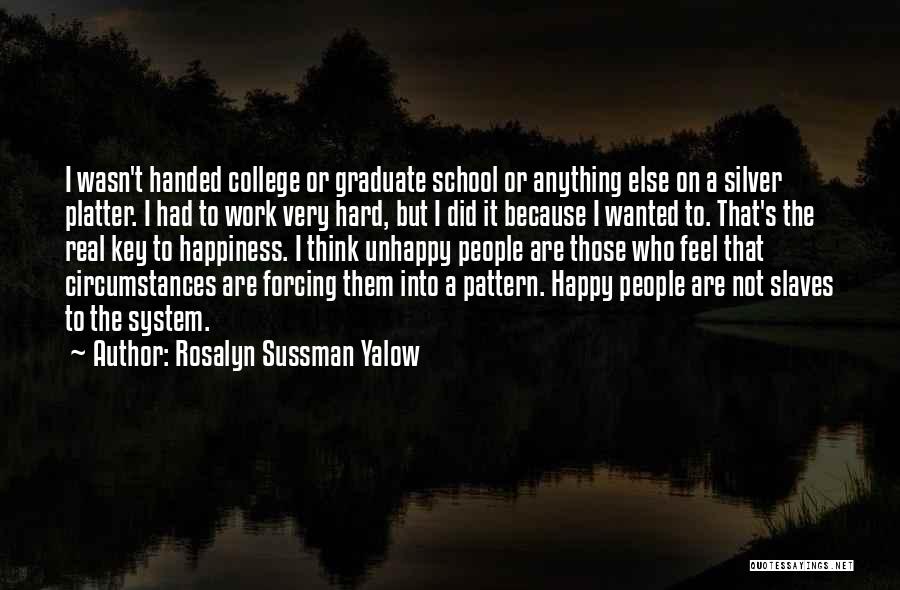 Rosalyn Sussman Yalow Quotes: I Wasn't Handed College Or Graduate School Or Anything Else On A Silver Platter. I Had To Work Very Hard,