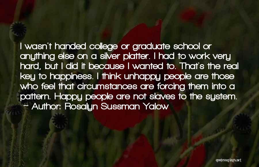 Rosalyn Sussman Yalow Quotes: I Wasn't Handed College Or Graduate School Or Anything Else On A Silver Platter. I Had To Work Very Hard,