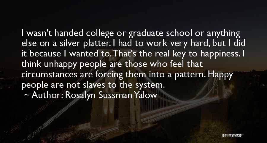 Rosalyn Sussman Yalow Quotes: I Wasn't Handed College Or Graduate School Or Anything Else On A Silver Platter. I Had To Work Very Hard,