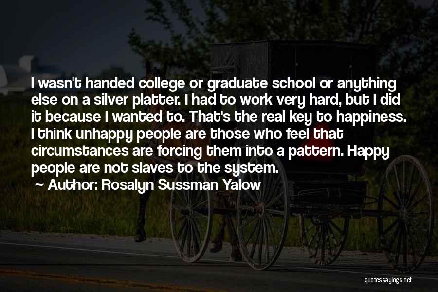 Rosalyn Sussman Yalow Quotes: I Wasn't Handed College Or Graduate School Or Anything Else On A Silver Platter. I Had To Work Very Hard,