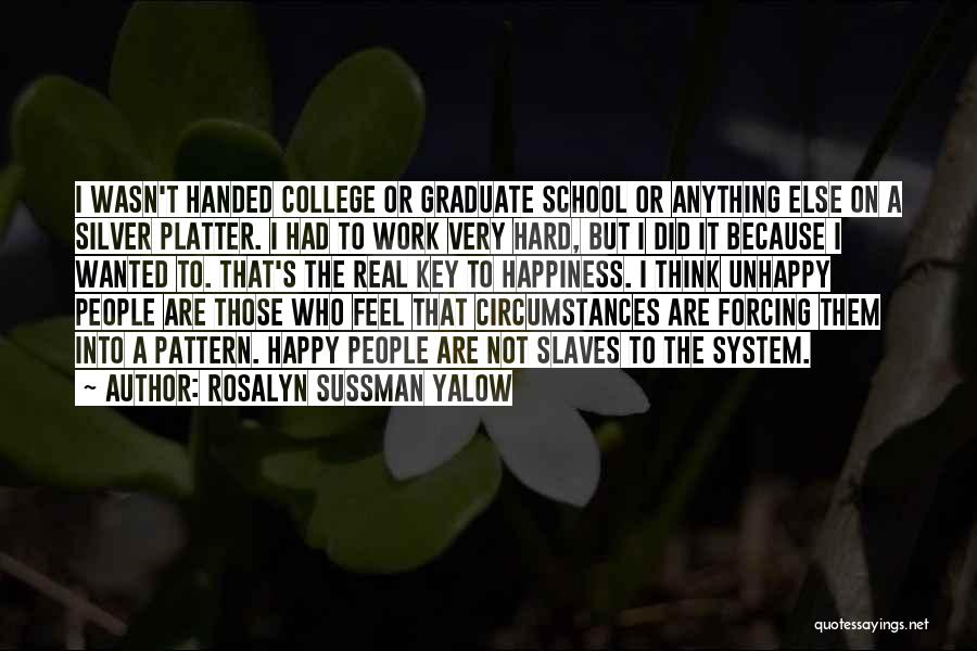 Rosalyn Sussman Yalow Quotes: I Wasn't Handed College Or Graduate School Or Anything Else On A Silver Platter. I Had To Work Very Hard,